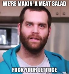 were-makin-a-meat-salad-FUCK-YOUR-LETTUCE.jpg